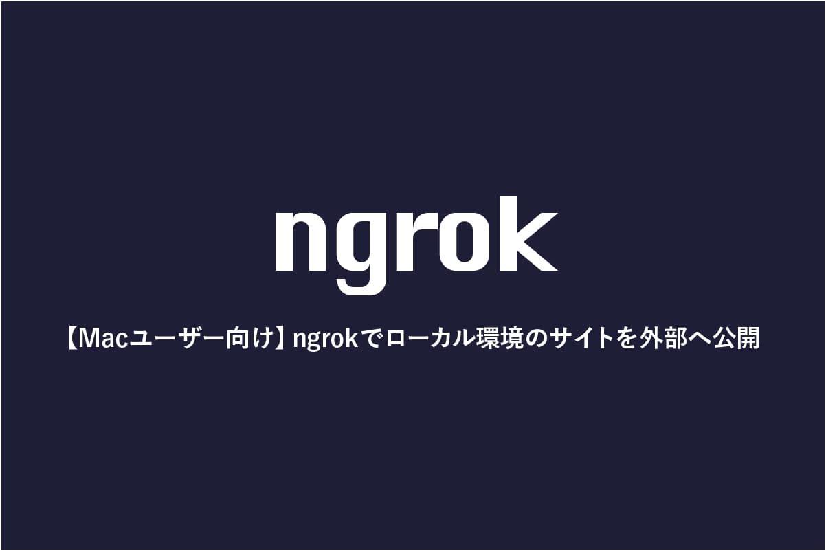 【Macユーザー向け】ngrokでローカル環境のサイトを外部へ公開
