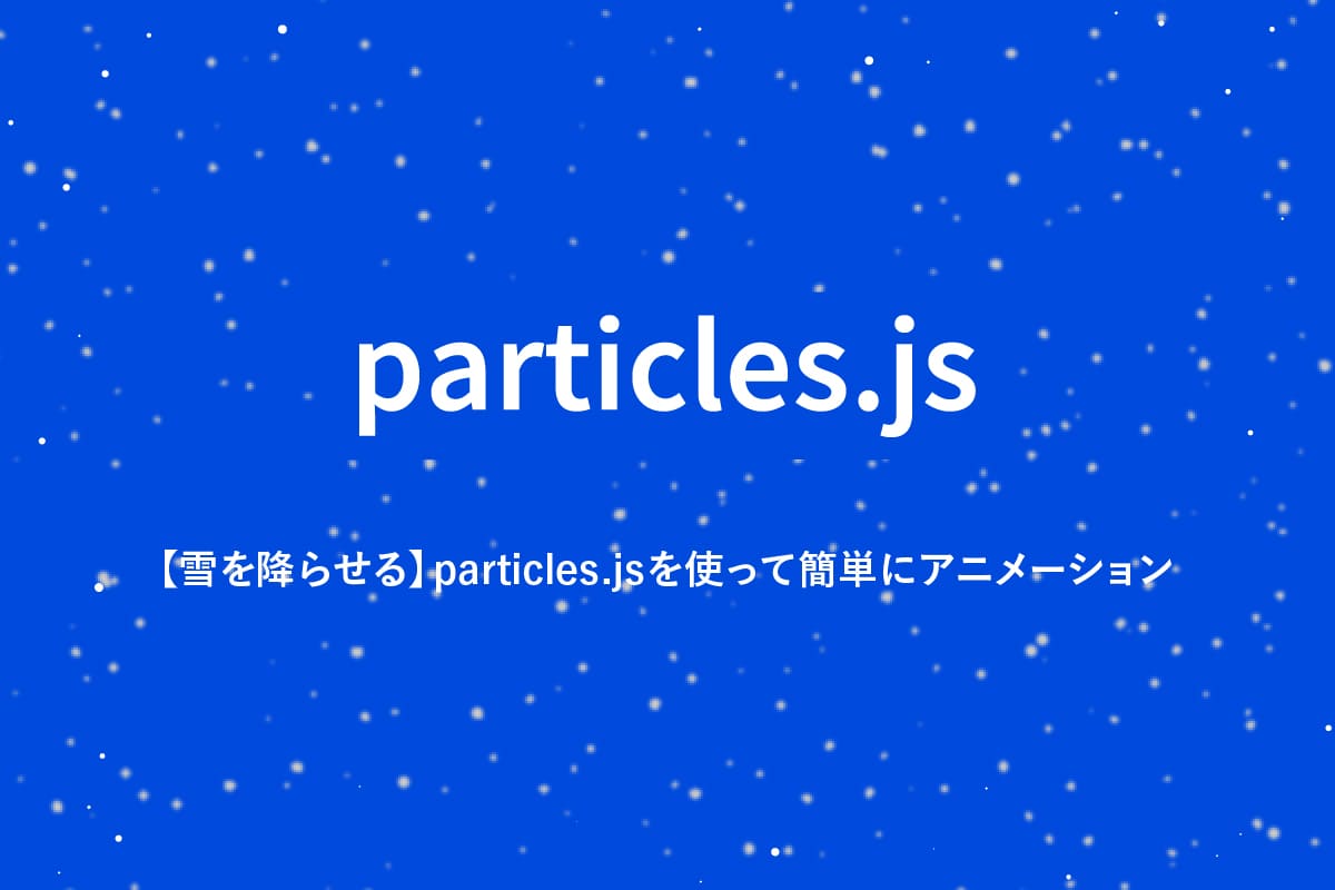【雪を降らせる】particles.jsを使って簡単にアニメーション