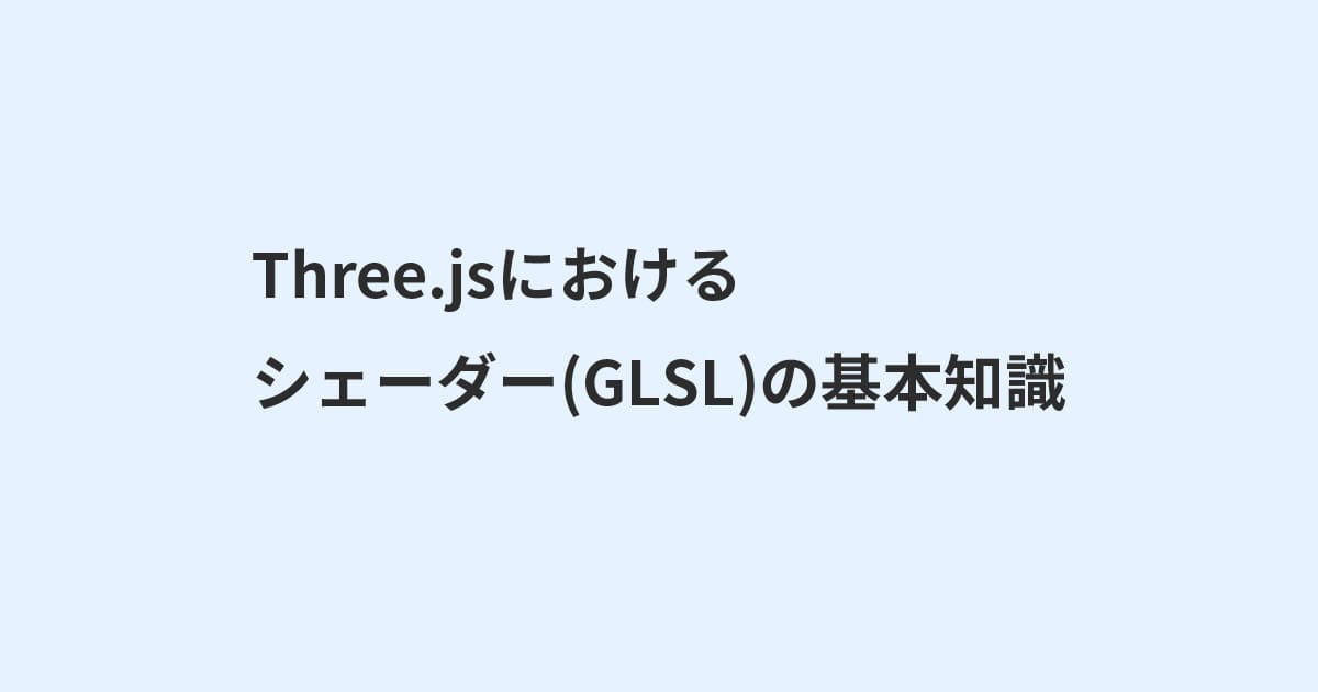 Three.jsにおけるシェーダー(GLSL)の基本知識